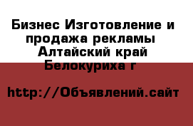 Бизнес Изготовление и продажа рекламы. Алтайский край,Белокуриха г.